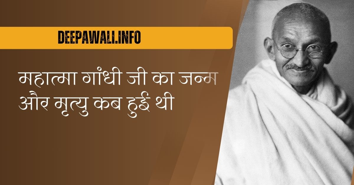 महात्मा गांधी जी का जन्म और मृत्यु कब हुई थी, महात्मा गांधी जी का जन्म कहां हुआ था, गांधी का मृत्यु कब हुआ था, गांधी का जन्म कब और कहां हुआ था