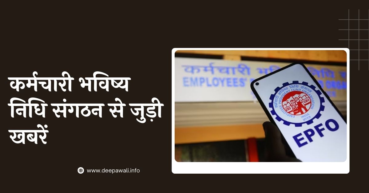 कर्मचारी भविष्य निधि संगठन से जुड़ी खबरें - कर्मचारी भविष्य निधि से जुड़ी खबरें (EPFO Latest News In Hindi)